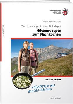 Hüttenrezepte zum Nachkochen – Zentralschweiz von Schulthess Zettel,  Monica, Schweizer Alpen-Club SAC