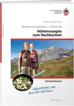 Hüttenrezepte zum Nachkochen – Zentralschweiz von Schulthess Zettel,  Monica, Schweizer Alpen-Club SAC