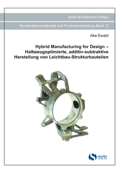 Hybrid Manufacturing for Design – Halbzeugoptimierte, additiv-subtraktive Herstellung von Leichtbau-Strukturbauteilen von Ewald,  Ake