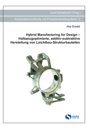 Hybrid Manufacturing for Design – Halbzeugoptimierte, additiv-subtraktive Herstellung von Leichtbau-Strukturbauteilen von Ewald,  Ake