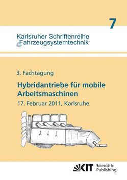 Hybridantriebe für mobile Arbeitsmaschinen : 3. Fachtagung, 17. Februar 2011, Karlsruhe von Geimer,  Marcus, Karlsruher Institut für Technologie / Lehrstuhl für Mobile Arbeitsmaschinen