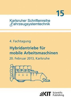 Hybridantriebe für mobile Arbeitsmaschinen. 4. Fachtagung des VDMA und des Karlsruher Instituts für Technologie, 20. Februar 2013, Karlsruhe von Geimer,  Marcus, Synek,  Peter-Michael [Hrsg.]
