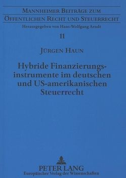 Hybride Finanzierungsinstrumente im deutschen und US-amerikanischen Steuerrecht von Haun,  Jürgen