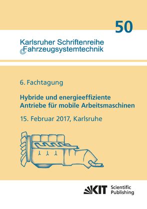 Hybride und energieeffiziente Antriebe für mobile Arbeitsmaschinen : 6. Fachtagung, 15. Februar 2017, Karlsruhe von Wissenschaftlicher Verein für Mobile Arb