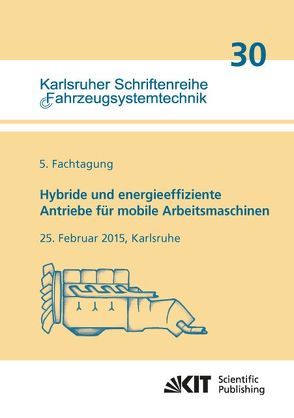 Hybride und energieeffiziente Antriebe für mobile Arbeitsmaschinen : 5. Fachtagung, 25. Februar 2015, Karlsruhe von Geimer,  Marcus [Hrsg.], Synek,  Peter-Michael [Hrsg.]
