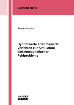 Hybridisierte strahlbasierte Verfahren zur Simulation elektromagnetischer Feldprobleme von Motz,  Benjamin