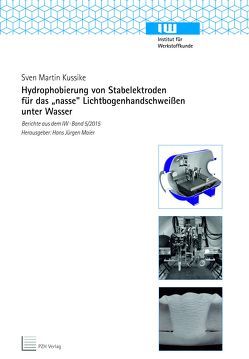 Hydrophobierung von Stabelektroden für das „nasse“ Lichtbogenhandschweißen unter Wasser von Kussike,  Sven Martin, Maier,  Hans Jürgen
