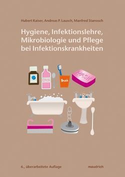 Hygiene, Infektionslehre, Mikrobiologie und Pflege bei Infektionskrankheiten von Kaiser,  Hubert, Lausch,  Andreas P, Stanosch,  Manfred