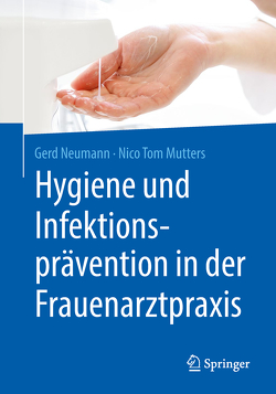 Hygiene und Infektionsprävention in der Frauenarztpraxis von Mutters,  Nico Tom, Neumann,  Gerd