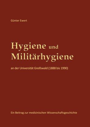 Hygiene und Militärhygiene an der Universität Greifswald (1888 bis 1990) von Ewert,  Günter