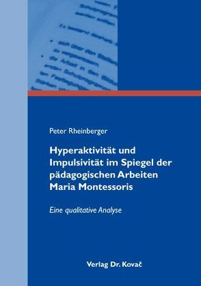 Hyperaktivität und Impulsivität im Spiegel der pädagogischen Arbeiten Maria Montessoris von Rheinberger,  Peter