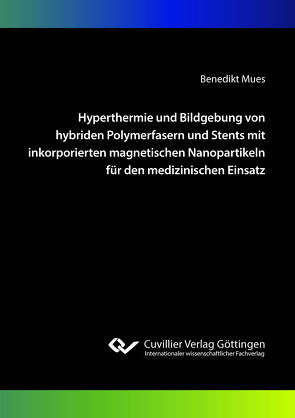 Hyperthermie und Bildgebung von hybriden Polymerfasern und Stents mit inkorporierten magnetischen Nanopartikeln für den medizinischen Einsatz von Mues,  Benedikt