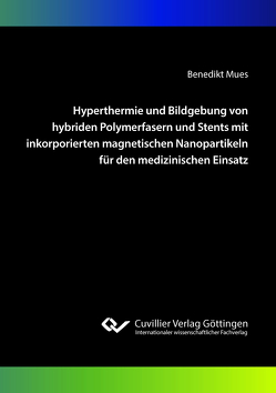 Hyperthermie und Bildgebung von hybriden Polymerfasern und Stents mit inkorporierten magnetischen Nanopartikeln für den medizinischen Einsatz von Mues,  Benedikt