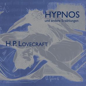 Hypnos und andere Erzählungen von Hackenberg,  Christoph, Kohfeldt,  Christian, Lovecraft,  H. P.