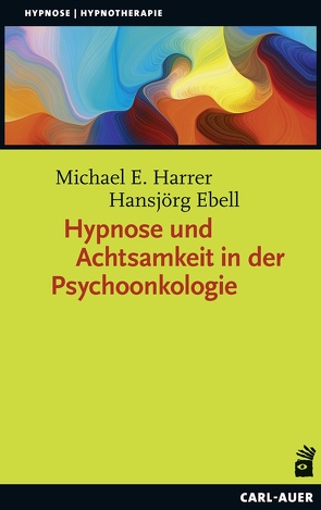 Hypnose und Achtsamkeit in der Psychoonkologie von Ebell,  Hansjörg, Harrer,  Michael E.