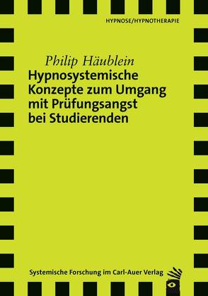 Hypnosystemische Konzepte zum Umgang mit Prüfungsangst bei Studierenden von Häublein,  Philip