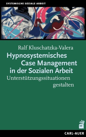 Hypnosystemisches Case Management in der Sozialen Arbeit von Kluschatzka-Valera,  Ralf