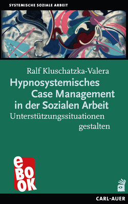 Hypnosystemisches Case Management in der Sozialen Arbeit von Kluschatzka-Valera,  Ralf