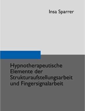 Hypnotherapeutische Elemente der Strukturaufstellungsarbeit und Fingersignalarbeit von Sparrer,  Insa