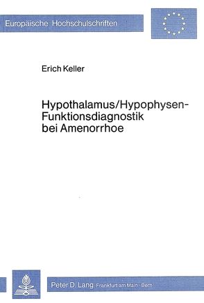 Hypothalamus/Hypophysen – Funktionsdiagnostik bei Amenorrhoe von Keller,  Erich