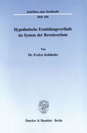 Hypothetische Ermittlungsverläufe im System der Beweisverbote. von Kelnhofer,  Evelyn
