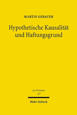 Hypothetische Kausalität und Haftungsgrund von Gebauer,  Martin