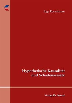 Hypothetische Kausalität und Schadensersatz von Rosenbaum,  Inga