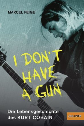 »I don’t have a gun«. Die Lebensgeschichte des Kurt Cobain von Feige,  Marcel