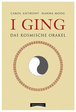 I Ging – Das Kosmische Orakel von Anthony,  Carol K, Moog,  Hanna