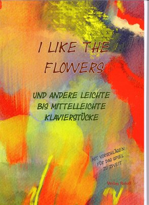 I like the Flowers von Ahrens,  Eva, Roloff,  Wolfgang