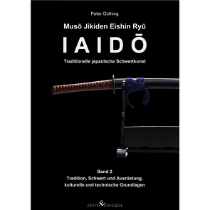 Iaido – Traditionelle japanische Schwertkunst Band 2: Muso Jikiden Eishin Ryu von Güthing,  Peter
