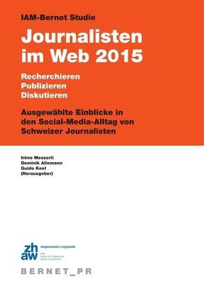 IAM-Bernet Studie Journalisten im Web 2015 von Allemann,  Dominik, Keel,  Guido, Messerli,  Irène