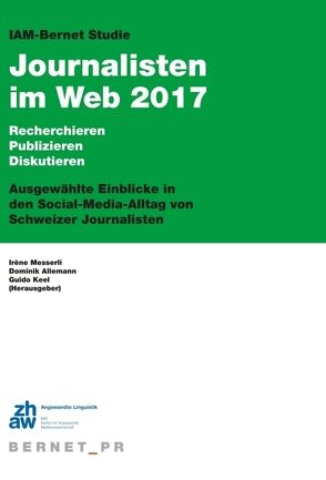 IAM-Bernet Studie Journalisten im Web 2017 von Allemann,  Dominik, Keel,  Guido, Messerli,  Irène