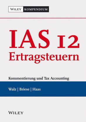 IAS 12 – Ertragsteuern von Briese,  Jens, Haas,  Martin, Walz,  Matthias