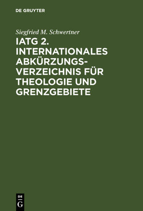 IATG². Internationales Abkürzungsverzeichnis für Theologie und Grenzgebiete von Schwertner,  Siegfried M.