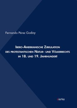Ibero-Amerikanische Zirkulation des protestantischen Natur- und Völkerrechts im 18. und 19. Jahrhundert von Pérez Godoy,  Fernando