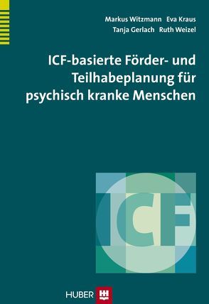 ICF-basierte Förder- und Teilhabeplanung für psychisch kranke Menschen von Gerlach,  Tanja, Kraus,  Eva, Weizel,  Ruth, Witzmann,  Markus