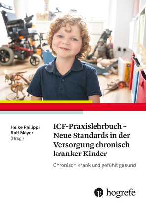 ICF-Praxislehrbuch – Neue Standards in der Versorgung chronisch kranker Kinder von Mayer,  Rolf, Philippi,  Heike