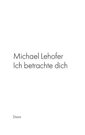 Ich betrachte dich von Lehofer,  Michael