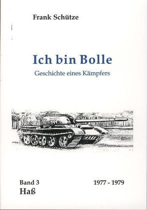 Ich bin Bolle – Geschichte eines Kämpfers / Hass. Ein Nationaler Volksarmee (21. Panzerregiment) Insiderbericht von Bungert,  Christel, Schütze,  Frank