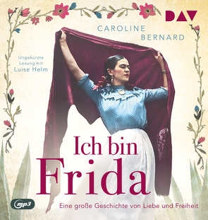 Ich bin Frida. Eine große Geschichte von Liebe und Freiheit von Bernard,  Caroline, Helm,  Luise