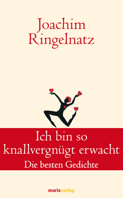 Ich bin so knallvergnügt erwacht von Ringelnatz,  Joachim