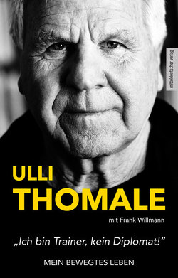 »Ich bin Trainer, kein Diplomat!« von Thomale,  Hans-Ulrich, Willmann,  Frank