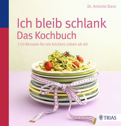 Ich bleib schlank. Das Kochbuch von Danz,  Antonie