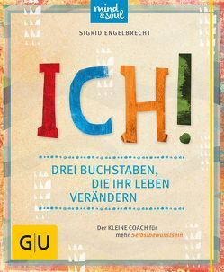 ICH! Drei Buchstaben, die Ihr Leben verändern von Engelbrecht,  Sigrid