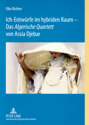 Ich-Entwürfe im hybriden Raum – Das «Algerische Quartett» von Assia Djebar von Richter,  Elke