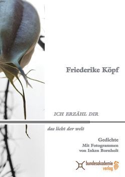 Ich erzähl dir das Licht der Welt. Gedichte. von Köpf,  Friederike