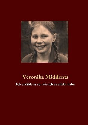 Ich erzähle es so, wie ich es erlebt habe von Middents,  Veronika