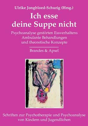 Ich esse deine Suppe nicht von Ahlheim,  Rose, Birksted-Breen,  Dana, Bolch,  Eduard, Ettl,  Thomas, Freud,  Anna, Hinz,  Barbara, Hinz,  Helmut, Jeammet,  Philippe, Jongbloed,  Douwe, Jongbloed-Schurig,  Ulrike, Lang-Langer,  Ellen, Lawrence,  Marilyn, Nukulka,  Iris, Staufenberg,  Adelheid