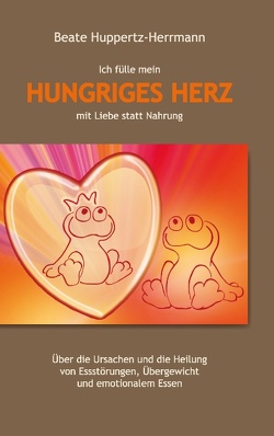 Ich fülle mein Hungriges Herz mit Liebe statt Nahrung von Huppertz-Herrmann,  Beate